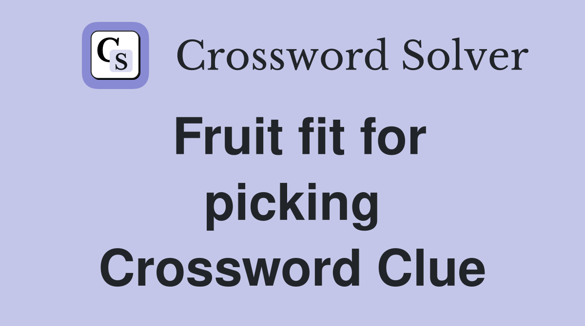 Fruit fit for picking Crossword Clue