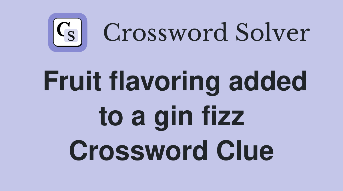 Fruit flavoring added to a gin fizz Crossword Clue