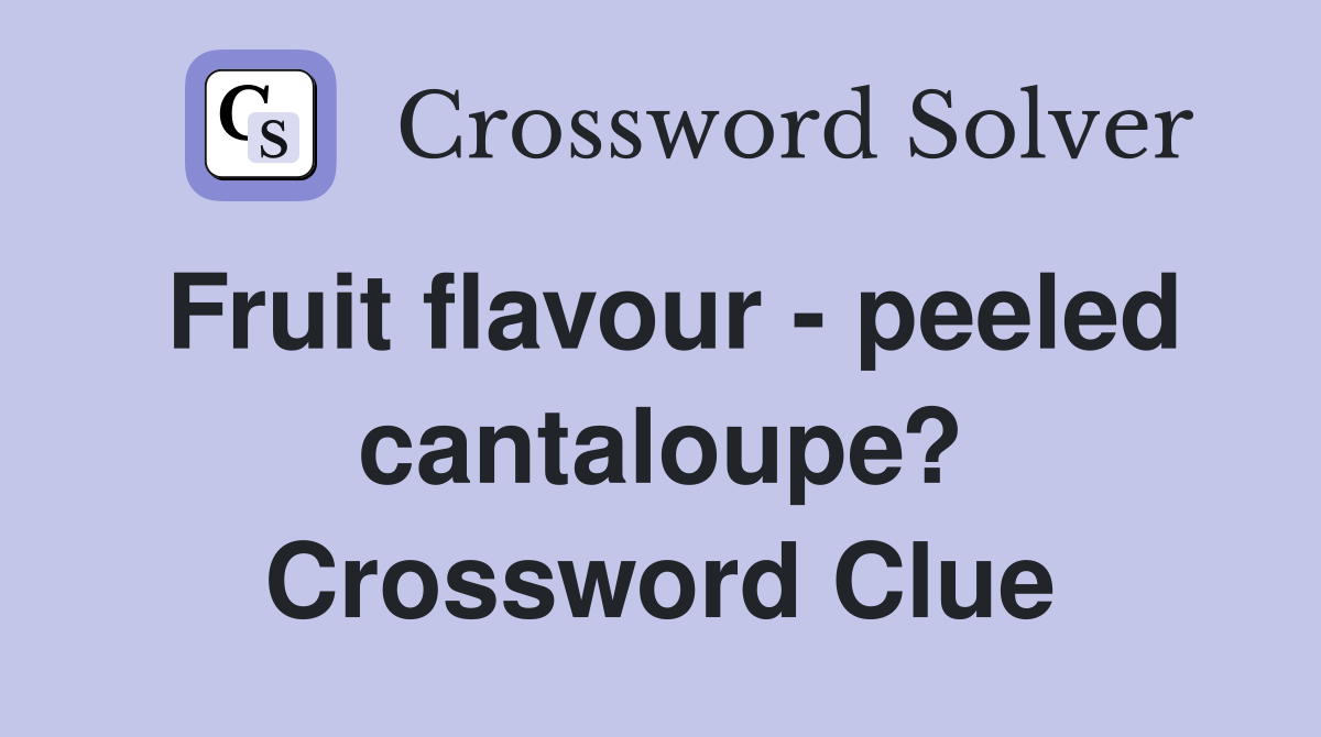 Fruit flavour - peeled cantaloupe? Crossword Clue