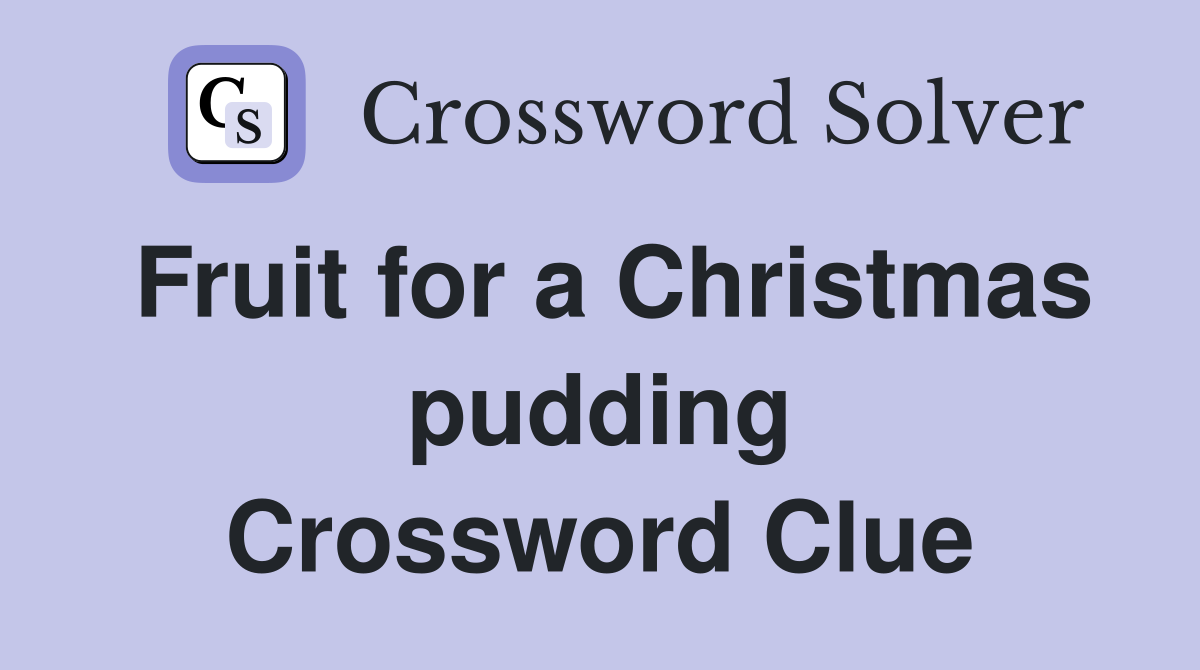 Fruit for a Christmas pudding Crossword Clue