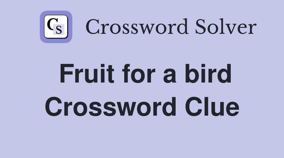 Fruit for a bird Crossword Clue