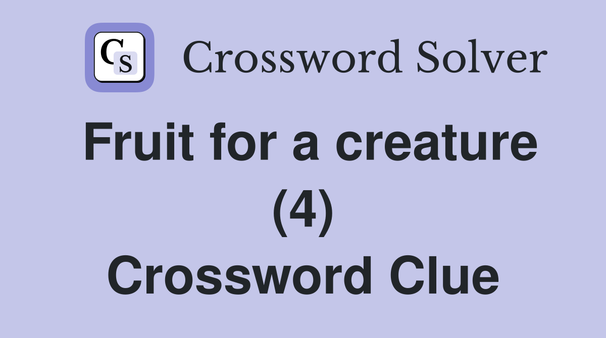 Fruit for a creature (4) Crossword Clue