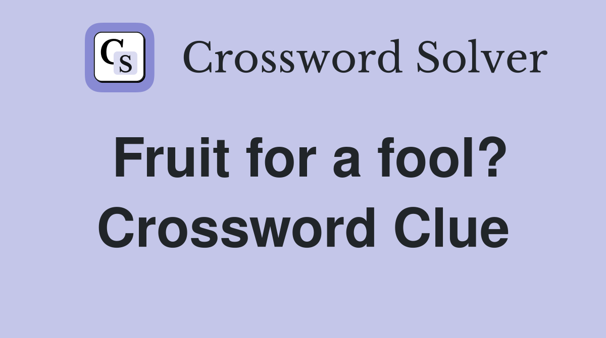 Fruit for a fool? Crossword Clue