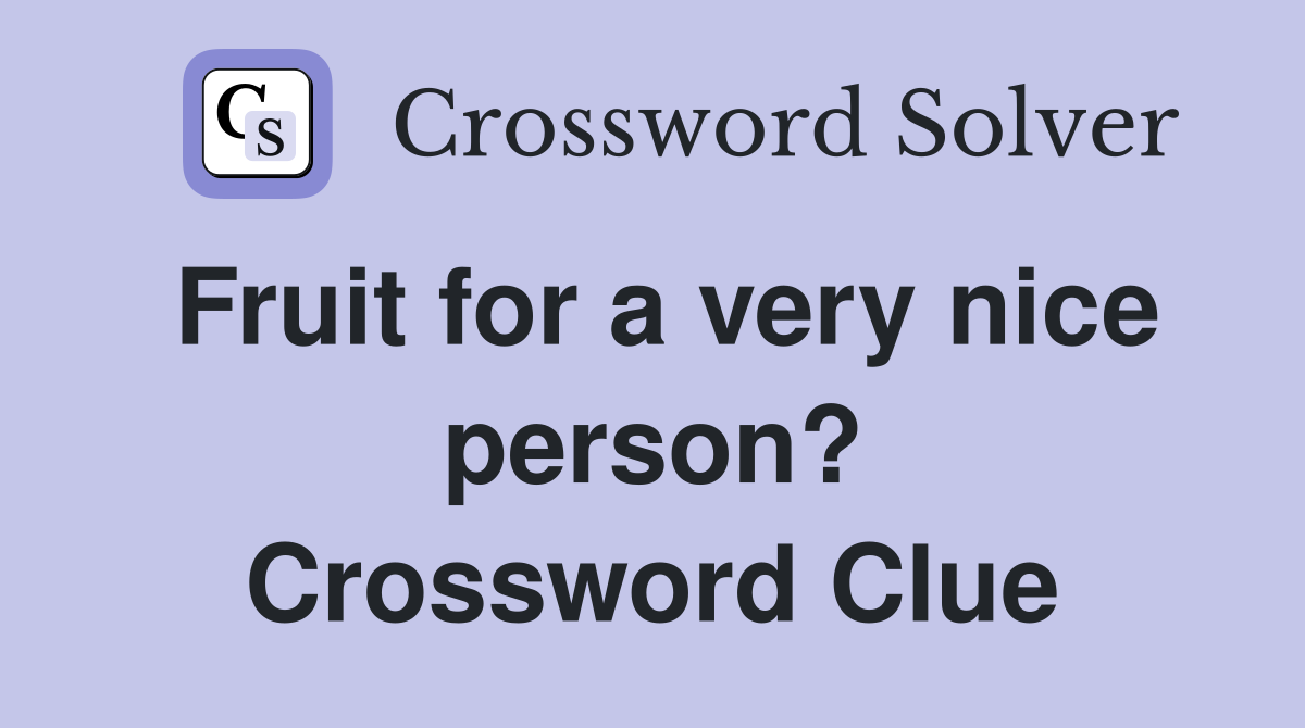Fruit for a very nice person? Crossword Clue