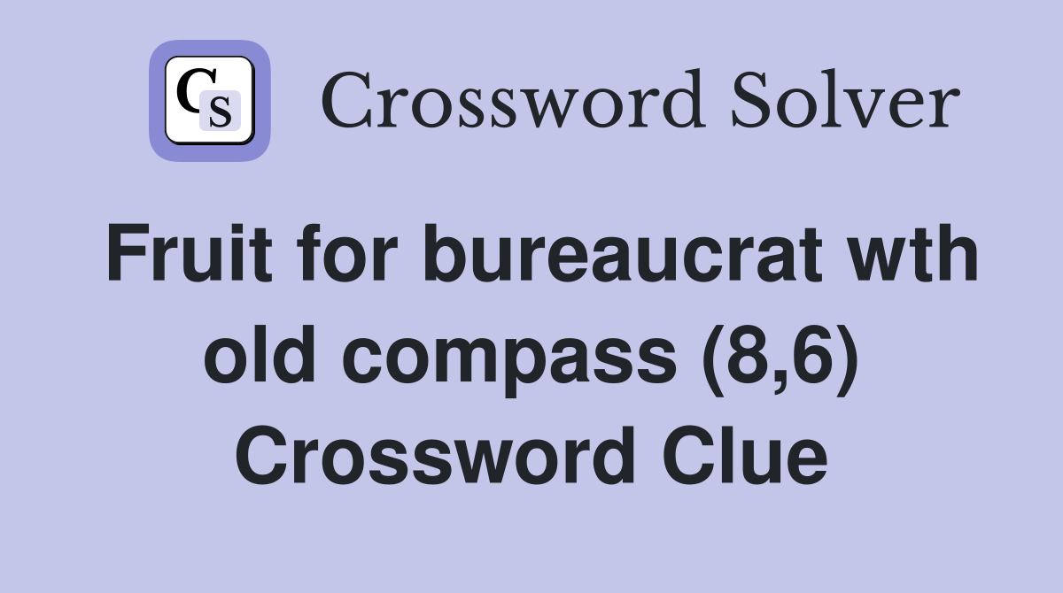 Fruit for bureaucrat wth old compass (8,6) Crossword Clue