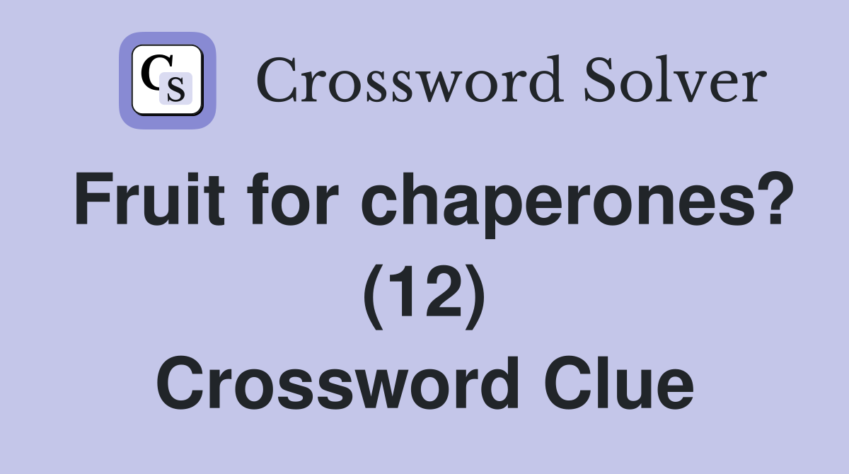 Fruit for chaperones? (12) Crossword Clue