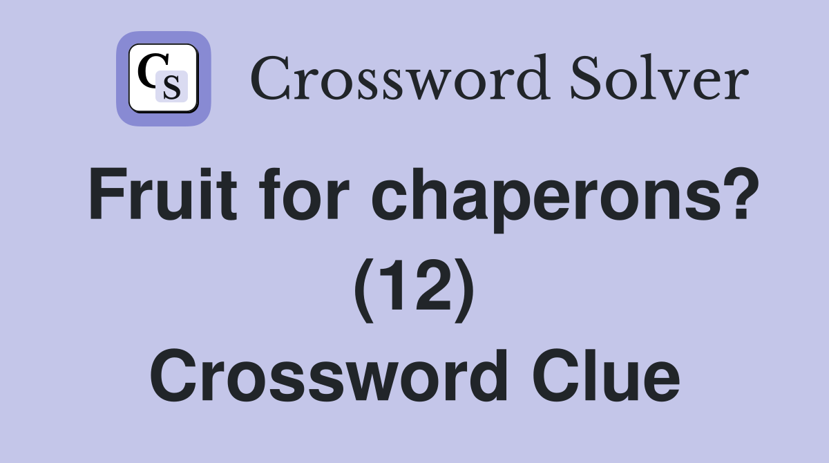 Fruit for chaperons? (12) Crossword Clue