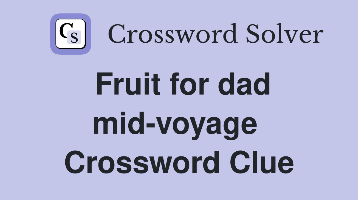 Fruit for dad mid-voyage  Crossword Clue