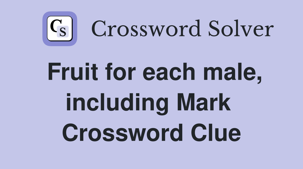 Fruit for each male, including Mark  Crossword Clue