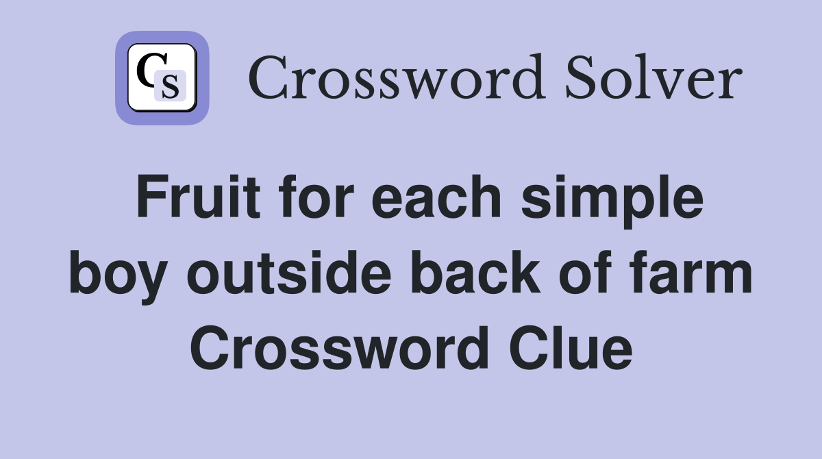 Fruit for each simple boy outside back of farm Crossword Clue