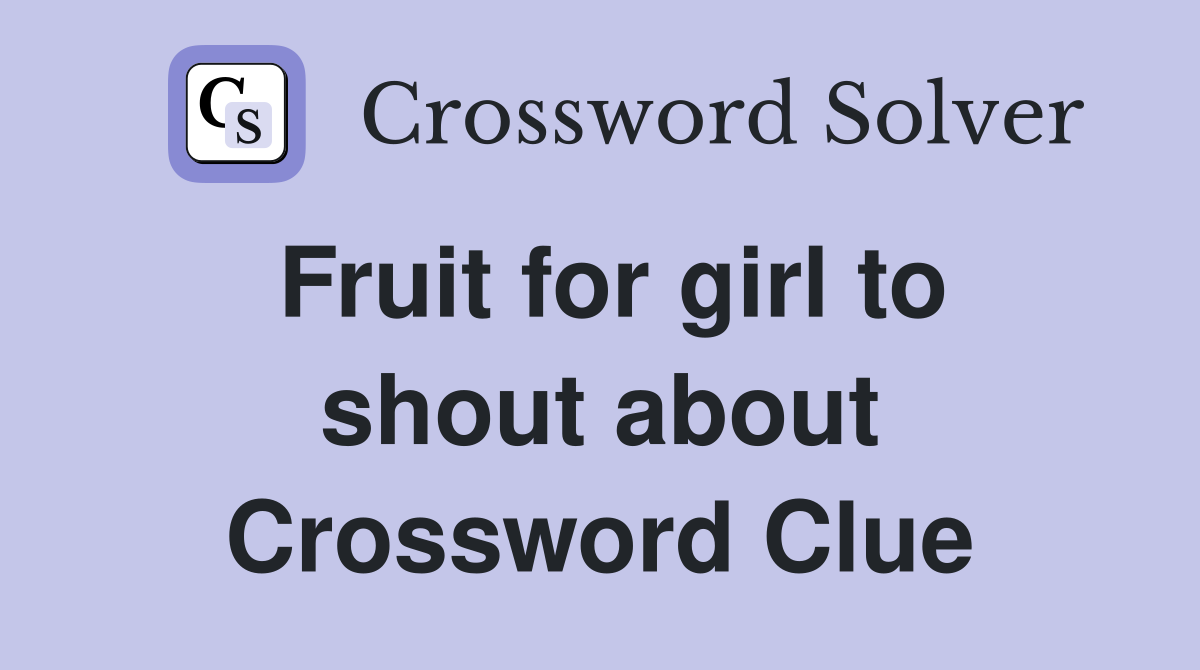 Fruit for girl to shout about Crossword Clue
