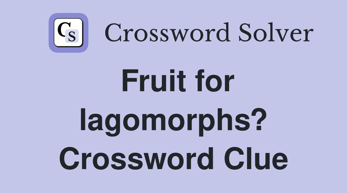 Fruit for lagomorphs? Crossword Clue
