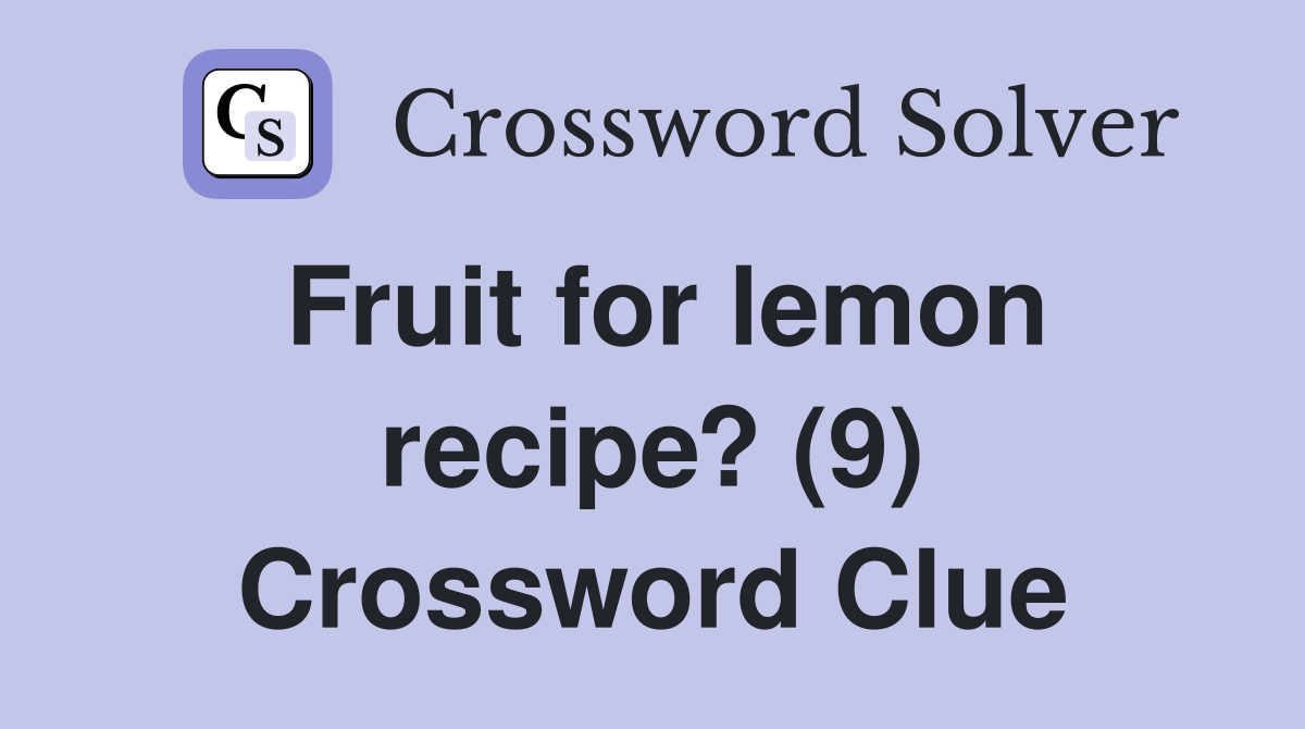 Fruit for lemon recipe? (9) Crossword Clue