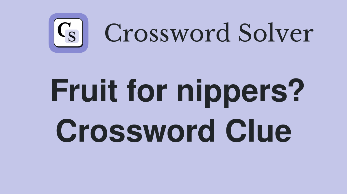 Fruit for nippers? Crossword Clue