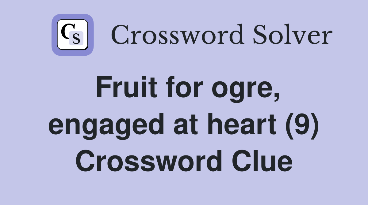 Fruit for ogre, engaged at heart (9) Crossword Clue