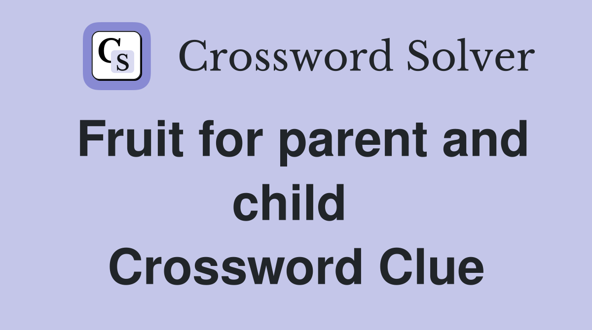 Fruit for parent and child  Crossword Clue
