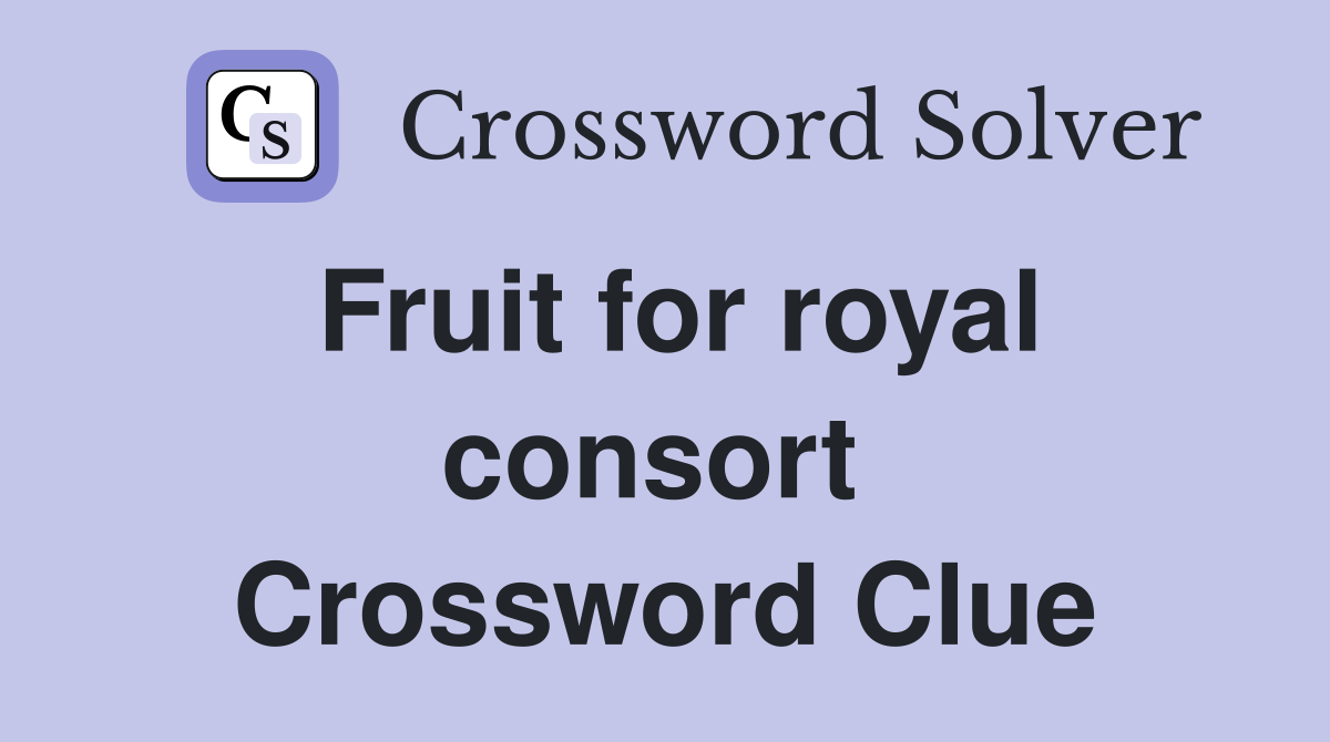 Fruit for royal consort  Crossword Clue
