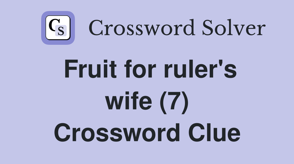 Fruit for ruler's wife (7) Crossword Clue