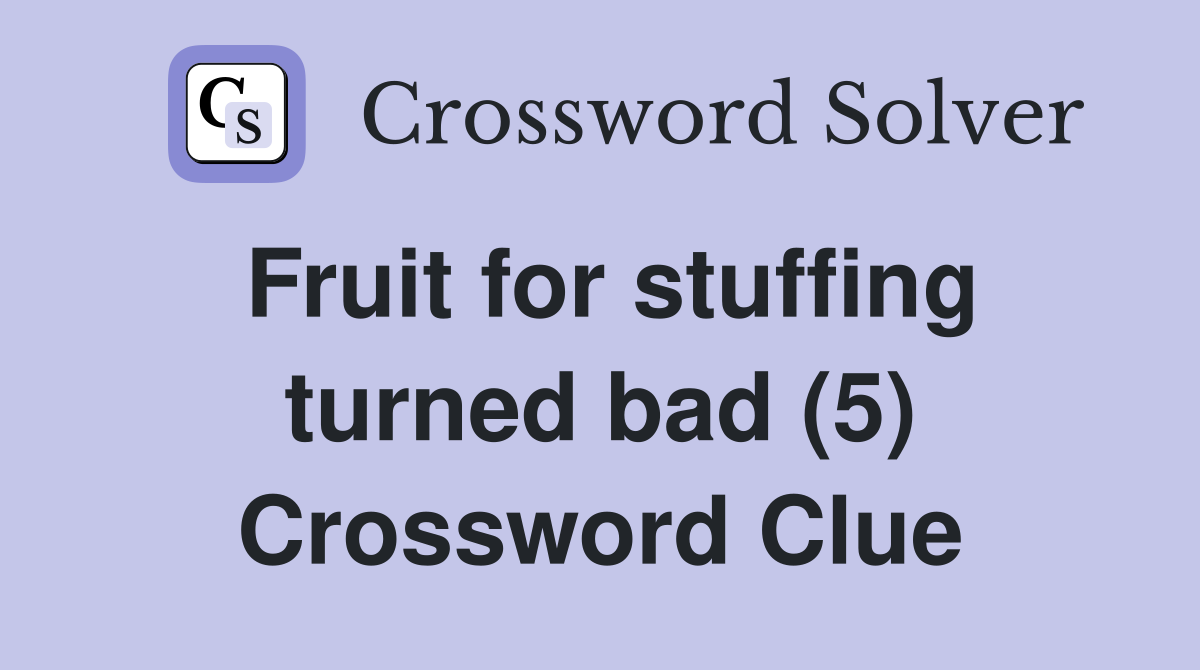Fruit for stuffing turned bad (5) Crossword Clue