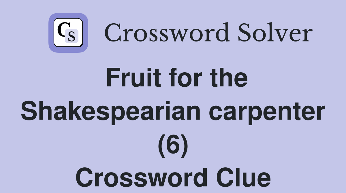 Fruit for the Shakespearian carpenter (6) Crossword Clue