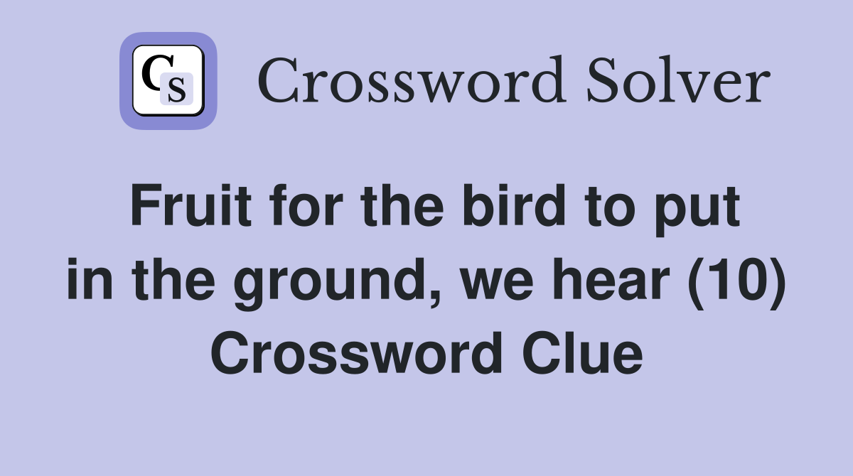 Fruit for the bird to put in the ground, we hear (10) Crossword Clue