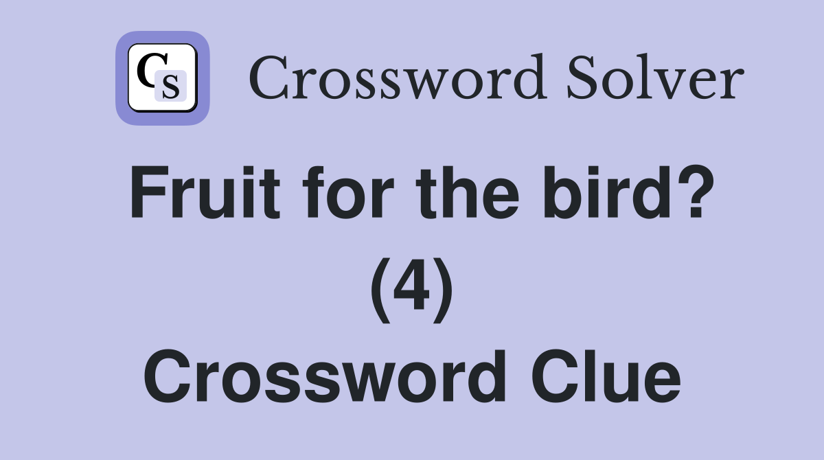Fruit for the bird? (4) Crossword Clue