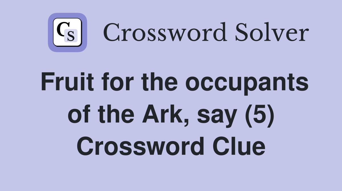 Fruit for the occupants of the Ark, say (5) Crossword Clue