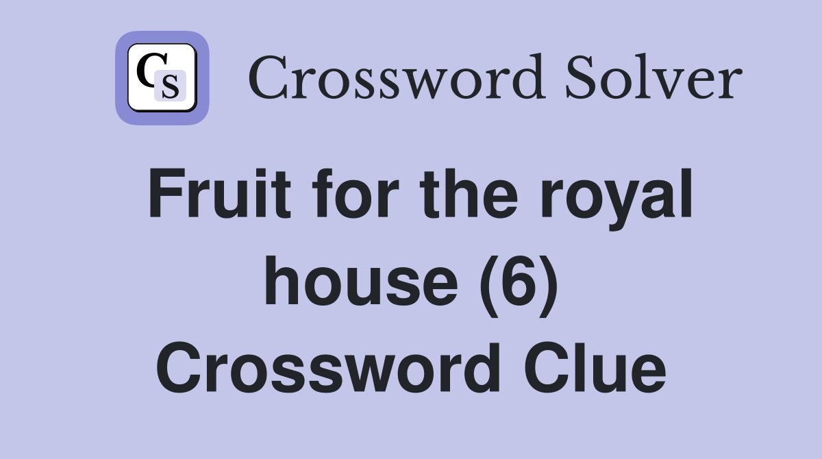 Fruit for the royal house (6) Crossword Clue
