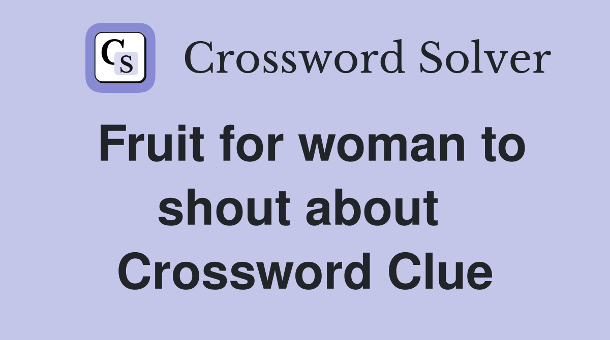 Fruit for woman to shout about  Crossword Clue