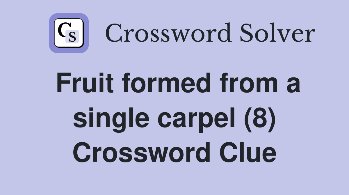 Fruit formed from a single carpel (8) Crossword Clue