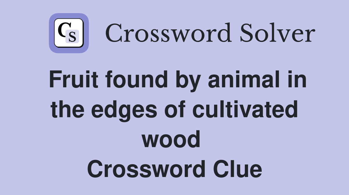 Fruit found by animal in the edges of cultivated wood  Crossword Clue