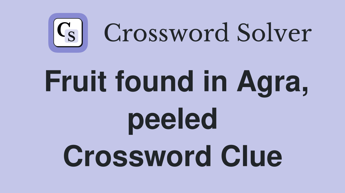 Fruit found in Agra, peeled Crossword Clue