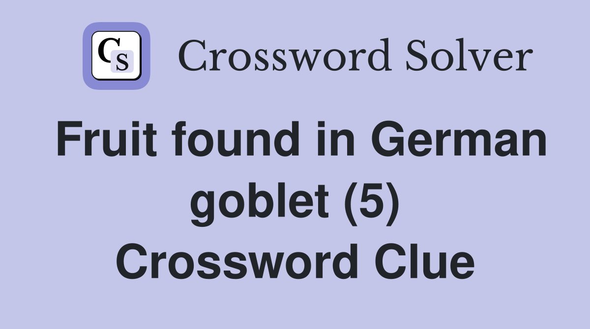 Fruit found in German goblet (5) Crossword Clue