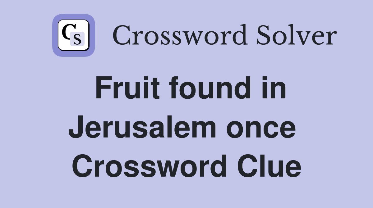 Fruit found in Jerusalem once  Crossword Clue