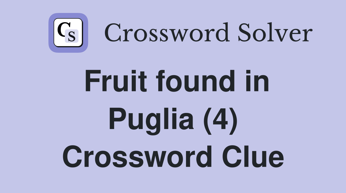 Fruit found in Puglia (4) Crossword Clue