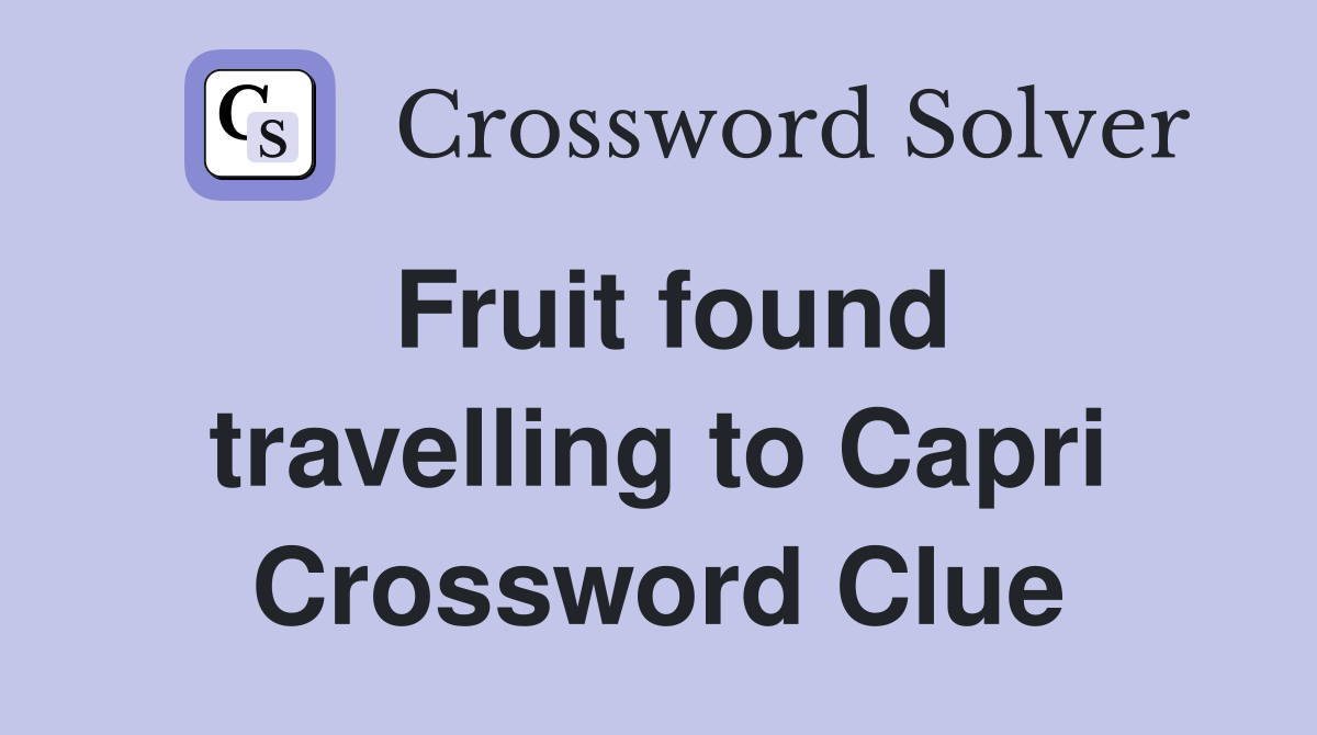 Fruit found travelling to Capri Crossword Clue