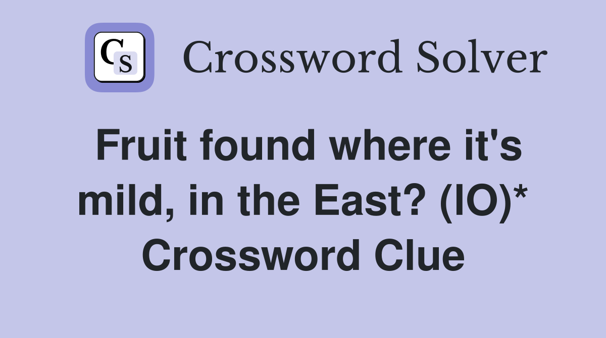Fruit found where it's mild, in the East? (lO)* Crossword Clue