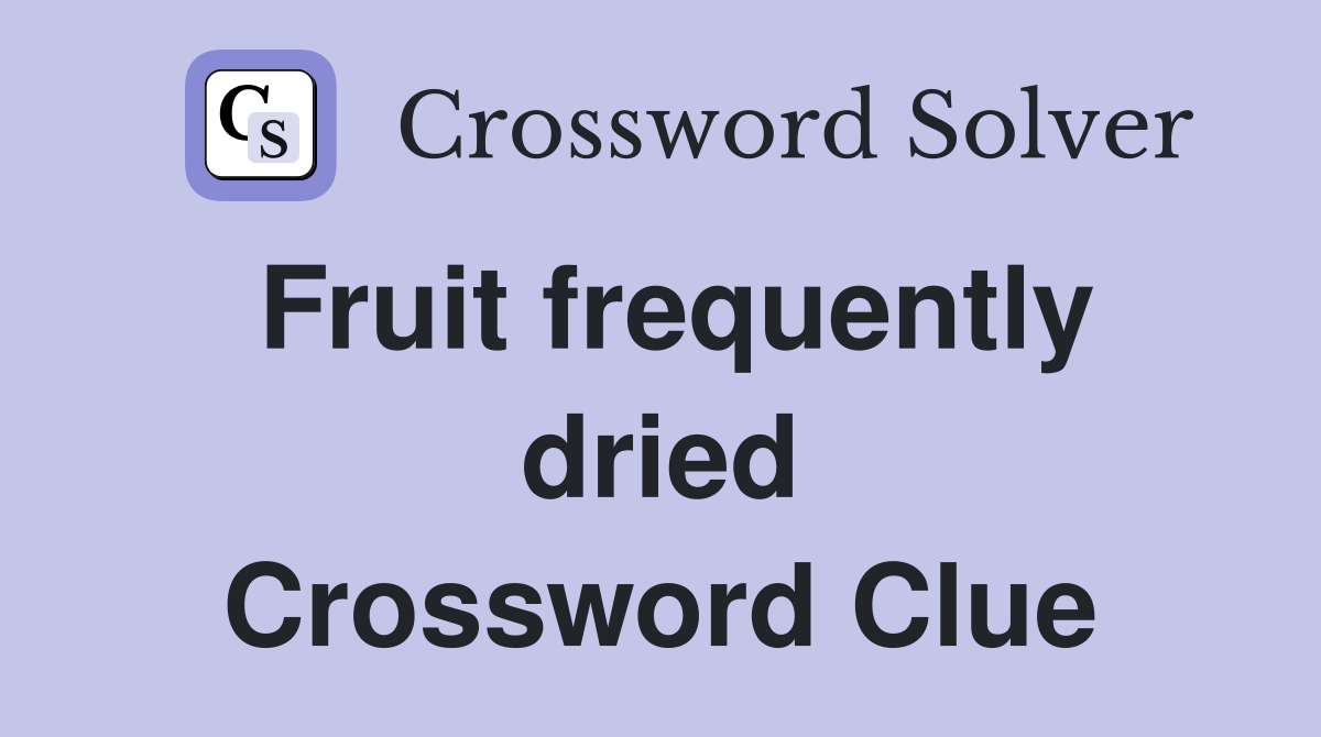 Fruit frequently dried Crossword Clue
