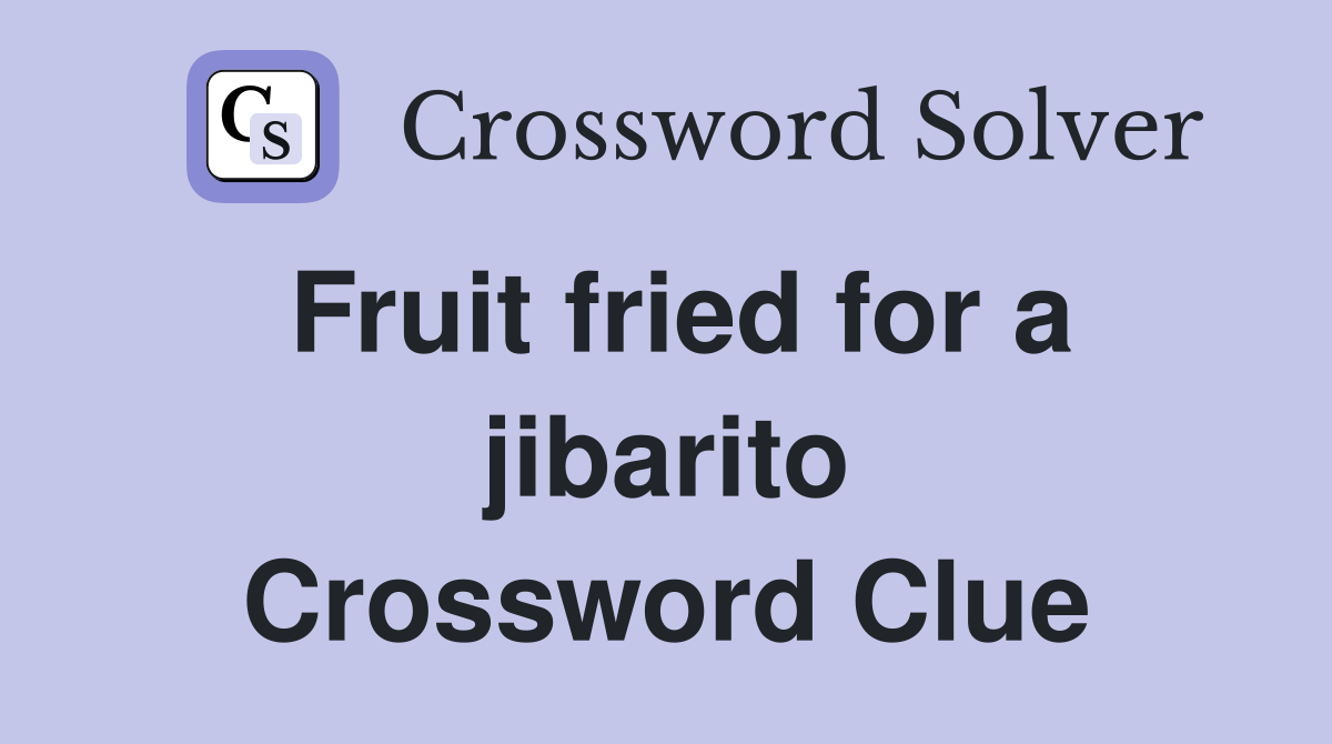 Fruit fried for a jibarito Crossword Clue