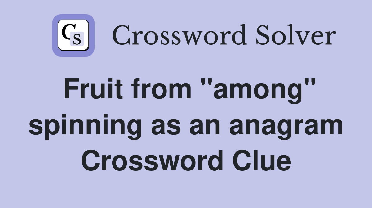 Fruit from "among" spinning as an anagram Crossword Clue