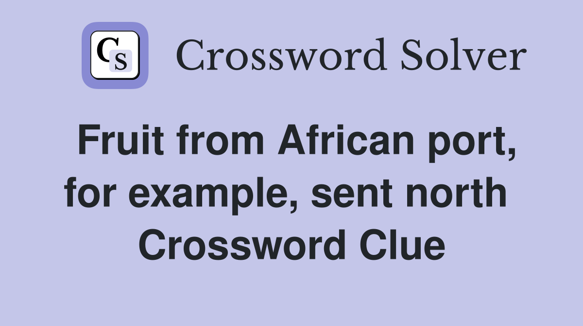 Fruit from African port, for example, sent north  Crossword Clue