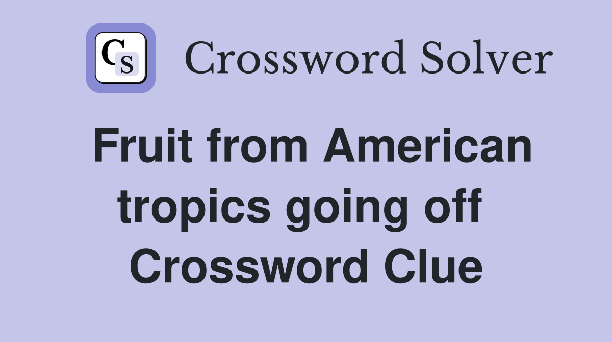 Fruit from American tropics going off  Crossword Clue