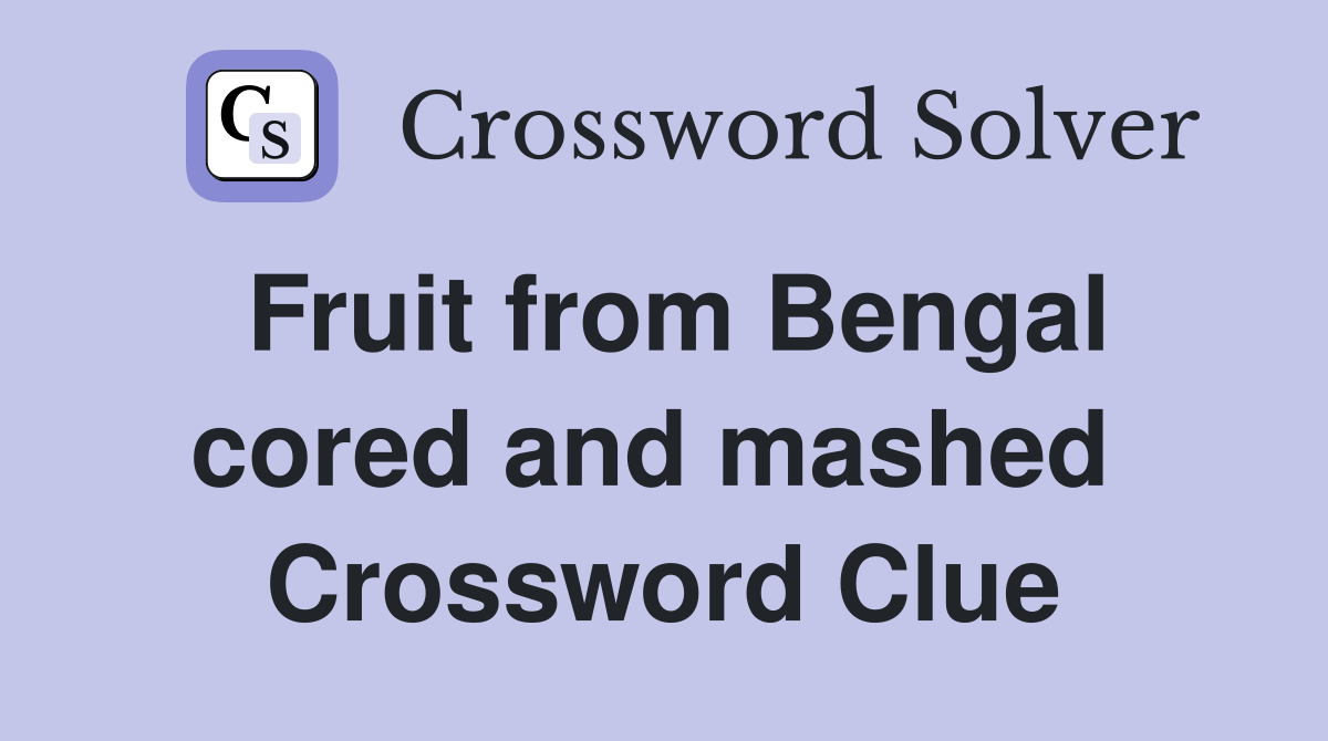 Fruit from Bengal cored and mashed  Crossword Clue