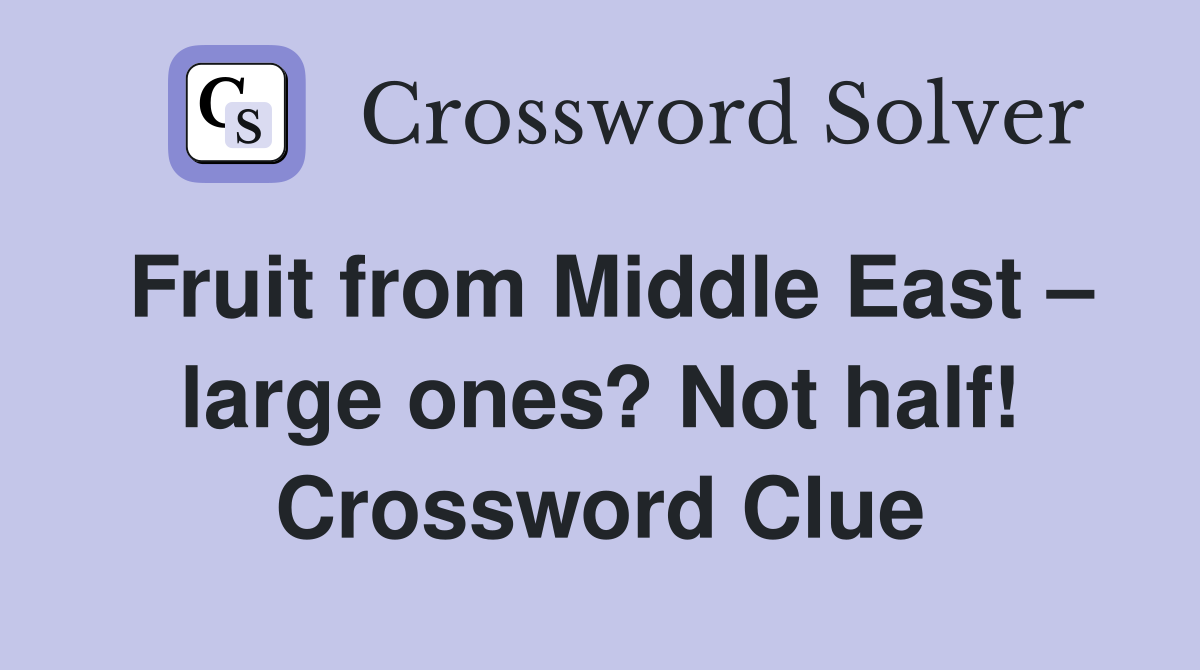 Fruit from Middle East – large ones? Not half! Crossword Clue