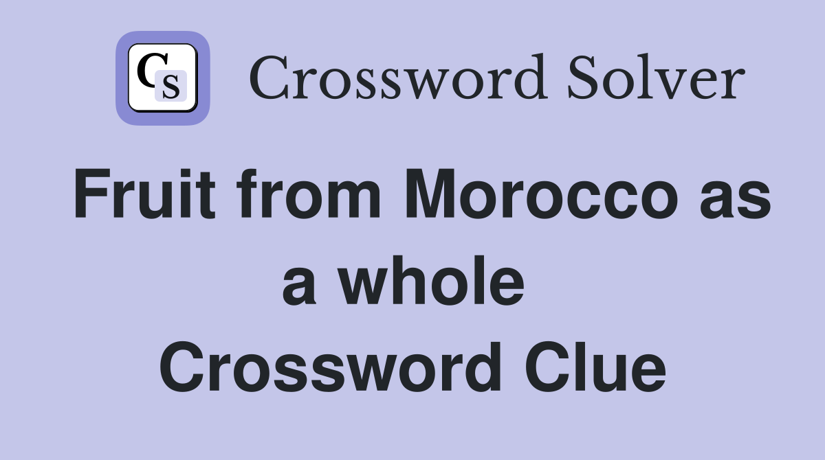 Fruit from Morocco as a whole  Crossword Clue