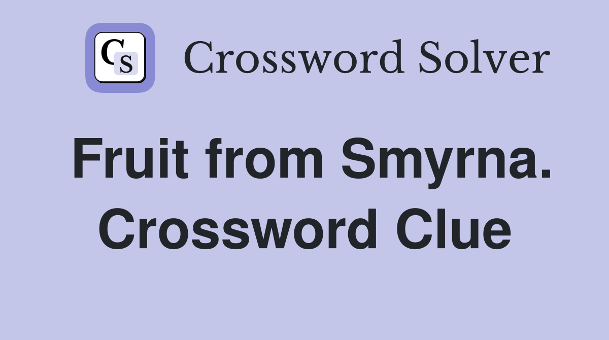 Fruit from Smyrna. Crossword Clue