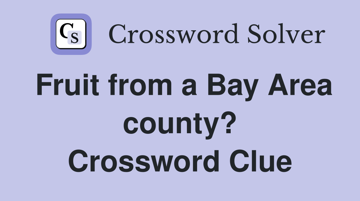 Fruit from a Bay Area county? Crossword Clue