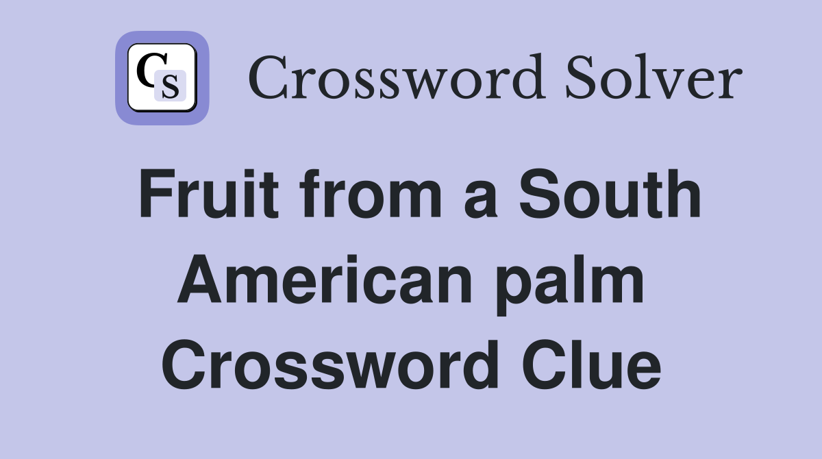 Fruit from a South American palm Crossword Clue