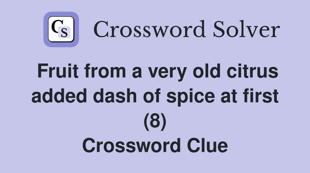 Fruit from a very old citrus added dash of spice at first (8) Crossword Clue