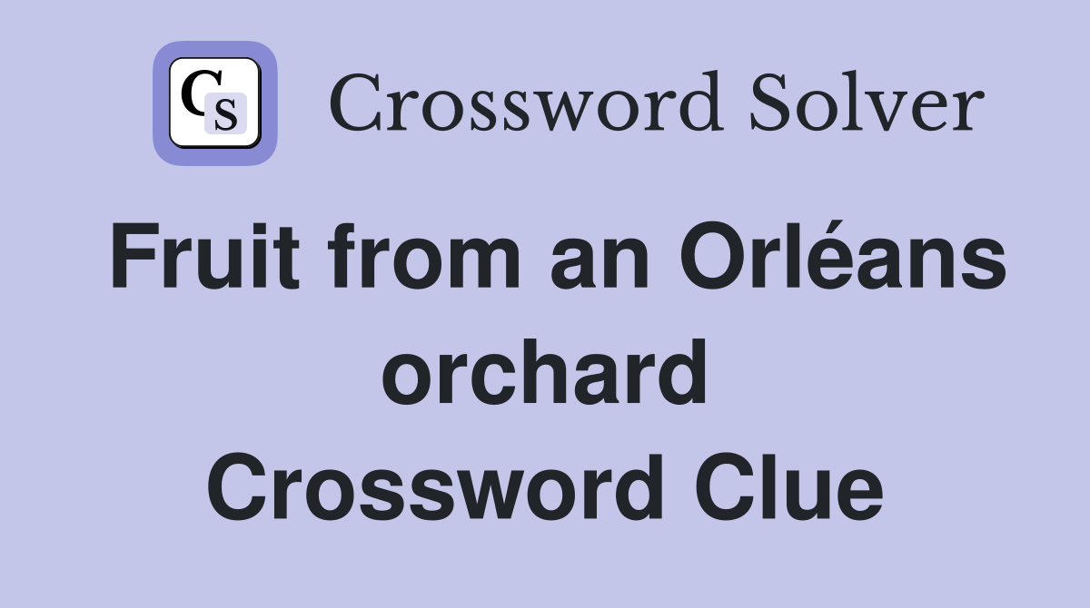 Fruit from an Orléans orchard Crossword Clue